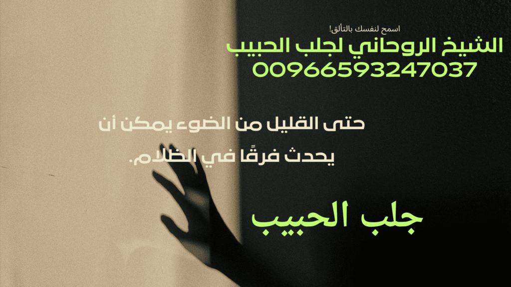 جلب الحبيب: حقيقة أم وهم؟شيخ روحاني صادق في السعودية: 00966593247037جلب الحبيب، رد المطلقة، وعلاج السحر عالم العلاج الروحي